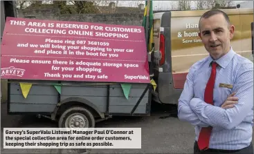  ??  ?? Garvey’s SuperValu Listowel Manager Paul O’Connor at the special collection area for online order customers, keeping their shopping trip as safe as possible.