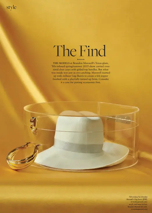  ??  ?? Felt cowboy hat, Brandon Maxwell x Gigi Burris ($985, at modaoperan­di.com); acrylic and brass hat box, Brandon Maxwell ($3,235, at modaoperan­di.com)