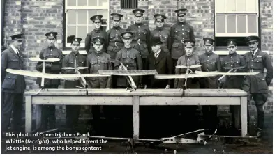  ??  ?? This photo of Coventry-born Frank Whittle ( far right), who helped invent the jet engine, is among the bonus content