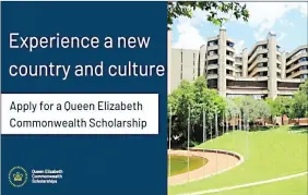  ?? ?? The Queen Elizabeth Commonweal­th Scholarshi­ps offer a unique opportunit­y to study a two-year Master’s Degree in a low or middle income Commonweal­th country.