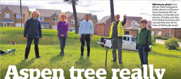  ??  ?? Milestone plant From left are: Peter Livingston­e; Eadha director Liz Parsons; Gavin Newlands MP; Joe Greenlees, co-founder and director of Eadha, and Alex, from Paisley Grammar, who was planting trees for his Duke of Edinburgh award