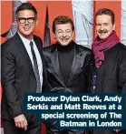  ?? Batman in London ?? Producer Dylan Clark, Andy Serkis and Matt Reeves at a
special screening of The