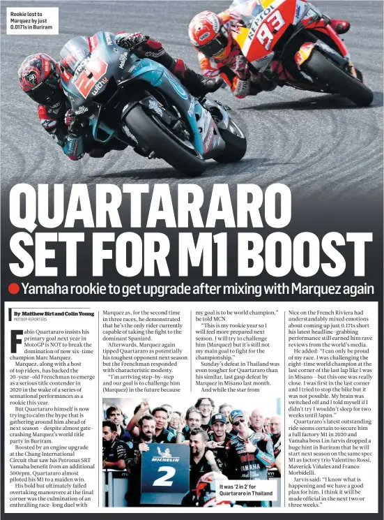  ??  ?? Rookie lost to Marquez by just 0.0171s in Buriram It was ‘2 in 2’ for Quartararo in Thailand