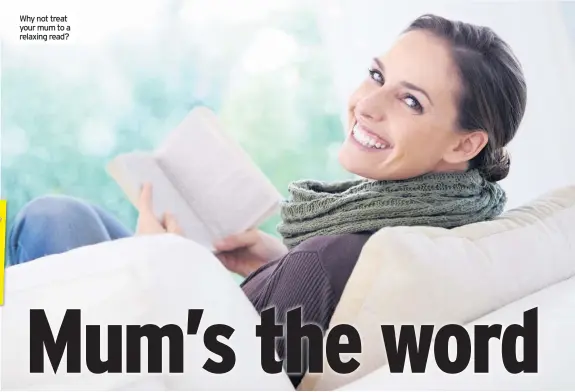  ??  ?? Why not treat your mum to a relaxing read?