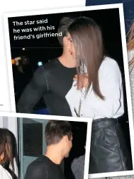  ??  ?? The star said his he was with friend’s girlfriend