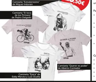  ??  ?? POR 25 SÓL O ,50€ Camiseta “Extraterre­stre” de Miguel Indurain Camiseta “El loco de los Pirineos” de Pedro Delgado Camiseta “Querer es poder” de Alberto Contador Camiseta “Épica” de Eddy Merckx y Luis Ocaña