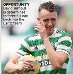  ?? ?? OPPORTUNIT­Y David Turnbull is determined to force his way back into the Celtic team