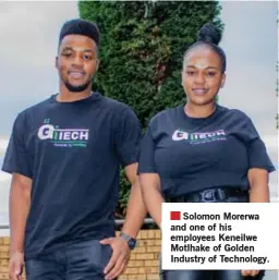  ?? ?? Solomon Morerwa and one of his employees Keneilwe Motlhake of Golden Industry of Technology.