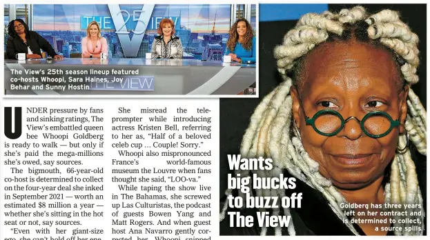  ?? ?? The View’s 25th season lineup featured co-hosts Whoopi, Sara Haines, Joy Behar and Sunny Hostin
Goldberg has three years left on her contract and is determined to collect, a source spills
