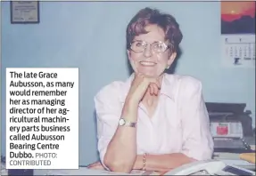  ?? PHOTO: CONTRIBUTE­D ?? The late Grace Aubusson, as many would remember her as managing director of her agricultur­al machinery parts business called Aubusson Bearing Centre Dubbo.