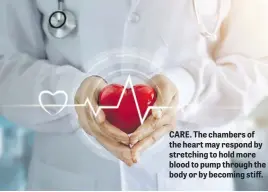  ??  ?? CARE. The chambers of the heart may respond by stretching to hold more blood to pump through the body or by becoming stiff.
