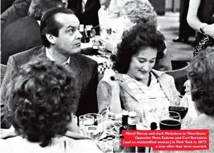  ??  ?? Meryl Streep and Jack Nicholson in ‘Heartburn.’ Opposite: Nora Ephron and Carl Bernstein (and an unidentifi­ed woman) in New York in 1977, a year after they were married.