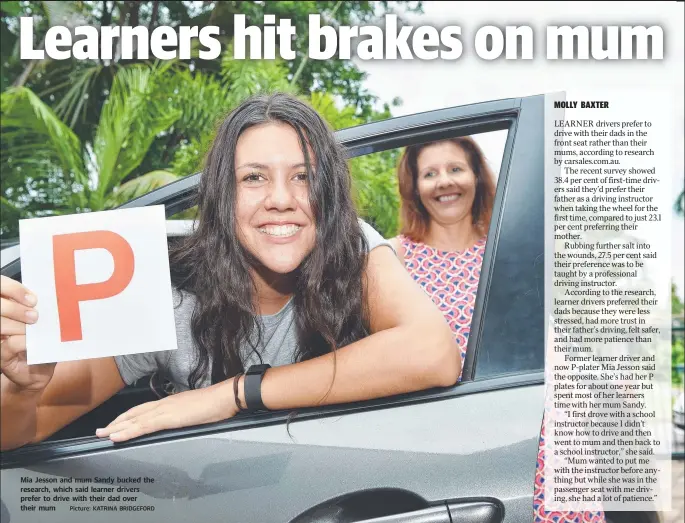 ?? Picture: KATRINA BRIDGEFORD ?? Mia Jesson and mum Sandy bucked the research, which said learner drivers prefer to drive with their dad over their mum