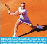  ?? ?? BARCELONA: Spain’s Rafael Nadal returns the ball to Italy’s Flavio Cobolli during the ATP Barcelona Open “Conde de Godo” tennis tournament singles match at the Real Club de Tenis in Barcelona. – AFP
