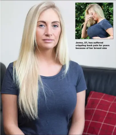  ??  ?? Jenna, 27, has suffered crippling back pain for years because of her breast size