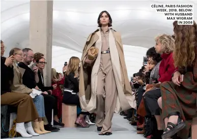  ?? ?? CÉLINE, PARIS FASHION WEEK, 2018. BELOW: WITH HUSBAND MAX WIGRAM IN 2008