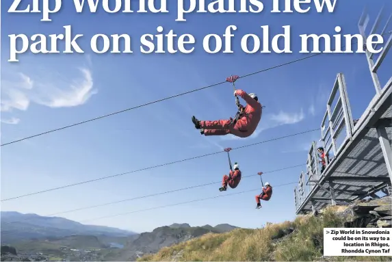  ??  ?? &gt; Zip World in Snowdonia could be on its way to a location in Rhigos, Rhondda Cynon Taf