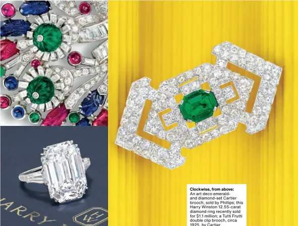  ??  ?? Clockwise, from above:
An art deco emeraldand diamond-set Cartier brooch, sold by Phillips; this Harry Winston 12.55-carat diamond ring recently sold for $1.1 million; a Tutti Frutti double clip brooch, circa 1925, by Cartier