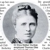  ??  ?? Dr Eliza Walker Dunbar, employed Thomas Dike for almost 28 years