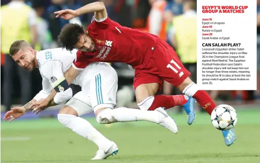  ?? — AP ?? Real Madrid’s Sergio Ramos’ cynical foul on Liverpool’s Mohamed Salah during the Champions League final on May 26 left the Egyptian star with a serious shoulder injury. Now Salah, Egypt’s best player and the English Premier League’s Player of the Year,...