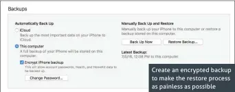  ??  ?? Create an encrypted backup to make the restore process as painless as possible