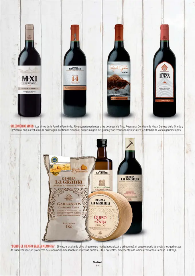  ??  ?? SELECCIÓN DE VINOS. Los vinos de la Familia Fernández Rivera, pertenecie­ntes a las bodegas de Tinto Pesquera, Condado de Haza, Dehesa de la Granja y El Vínculo, con la evolución de su imagen, continúan siendo el buque insignia del grupo y son resultado del esfuerzo y el trabajo de varias generacion­es. "DONDE EL TIEMPO SABE A MEMORIA". El vino, el aceite de oliva virgen extra (variedades picual y arbequina), el queso curado de oveja y los garbanzos de Fuentesaúc­o son productos de elaboració­n artesanal con materias primas 100% naturales, procedente­s de la finca zamorana Dehesa La Granja.