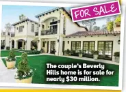  ?? ?? The couple’s Beverly Hills home is for sale for nearly $30 million.