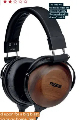  ??  ?? The TH610S’ walnut earcups are classy, but sadly the sound quality doesn’t match