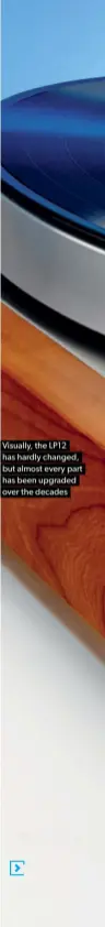  ??  ?? Visually, the LP12 has hardly changed, but almost every part has been upgraded over the decades