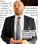  ??  ?? FLANNEL Scott Martin claimed the businesses were sound