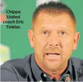  ??  ?? Chippa United coach Eric Tinkler.