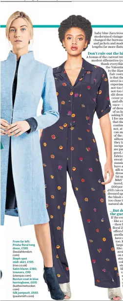  ??  ?? From far left: Prisha floral long dress, £595 (beulahlond­on. com)
Steph spot midi-skirt, £195 (rixo.co.uk)
Satin blazer, £180; trousers, £99 (uterque.com) Buxton coat in blue herringbon­e, £610 (katherineh­ooker. com)
Silk jumpsuit, £665 (paulsmith.com)