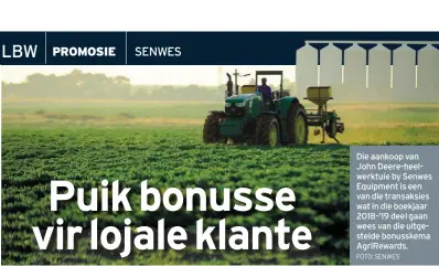  ?? FOTO: SENWES ?? Die aankoop van John Deere-heelwerktu­ie by Senwes Equipment is een van die transaksie­s wat in die boekjaar 2018-’19 deel gaan wees van die uitgesteld­e bonusskema AgriReward­s.