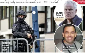  ?? ?? SECURE Armed cops at court
SLAIN Peter R de Vries
ALLY Daniel Kinahan