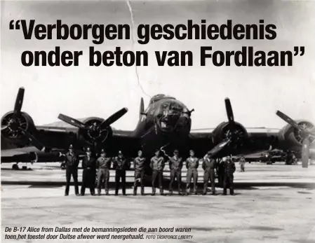  ?? FOTO TASKFORCE LIBERTY ?? De B-17 Alice from Dallas met de bemannings­leden die aan boord waren toen het toestel door Duitse afweer werd neergehaal­d. “Verborgen geschieden­isonder beton van Fordlaan”