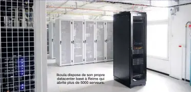  ??  ?? Ikoula dispose de son propre datacenter basé à Reims qui abrite plus de 5000 serveurs.