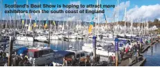  ??  ?? Scotland’s Boat Show is hoping to attract more exhibitors from the south coast of England