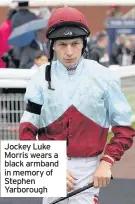 ??  ?? Jockey Luke Morris wears a black armband in memory of Stephen Yarborough