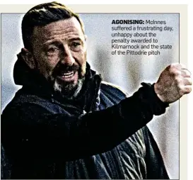  ??  ?? AGONISING: McInnes suffered a frustratin­g day, unhappy about the penalty awarded to Kilmarnock and the state of the Pittodrie pitch