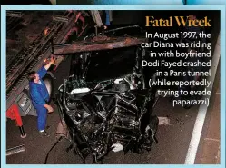  ?? ?? Fatal Wreck
In August 1997, the car Diana was riding in with boyfriend Dodi Fayed crashed in a Paris tunnel (while reportedly trying to evade paparazzi).