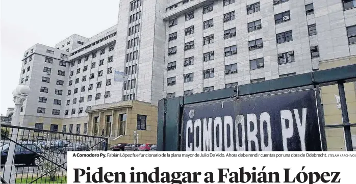  ?? (TÉLAM / ARCHIVO) ?? A Comodoro Py. Fabián López fue funcionari­o de la plana mayor de Julio De Vido. Ahora debe rendir cuentas por una obra de Odebrecht.