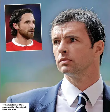  ?? ?? > The late former Wales manager Gary Speed and, inset, Joe Allen