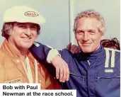  ?? ?? Bob with Paul Newman at the race school.
