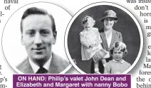  ??  ?? ON HAND: Philip’s valet John Dean and Elizabeth and Margaret with nanny Bobo