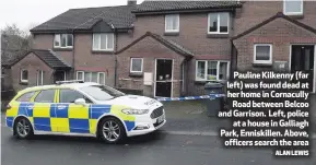  ?? ALAN LEWIS ?? Pauline Kilkenny (far left) was found dead at her home in Cornacully­Road between Belcoo and Garrison. Left, policeat a house in Galliagh Park, Enniskille­n. Above,officers search the area
