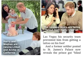  ?? ?? Harry and Meghan are raising Lilibet and Archie in California
The runaway royals are facing fallout from Harry’s tell-all