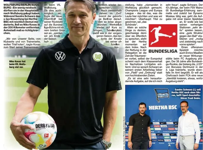  ?? ?? Niko Kovac hat beim VfL Wolfsburg viel vor.
Sandro Schwarz (l.) soll Hertha BSC nach oben führen, hofft Sport-Geschäftsf­ührer Fredi Bobic.