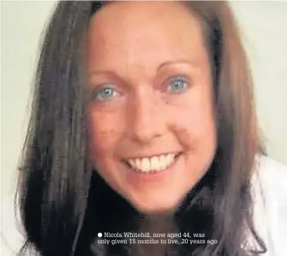  ??  ?? Nicola Whitehill, now aged 44, was only given 15 months to live, 20 years ago