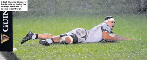  ??  ?? > Josh Matavesi dives over for the only try during the Ospreys’ heroic Pro12 success at Edinburgh