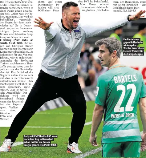  ??  ?? Party mit Pal? Hertha BSC kann nach dem Sieg in Darmstadt schon fast für die Europa League planen. Ein Punkt fehlt. Fin Bartels war gegen Hoffenheim wirkungslo­s. Werder braucht ein kleines Wunder für die Europa League.